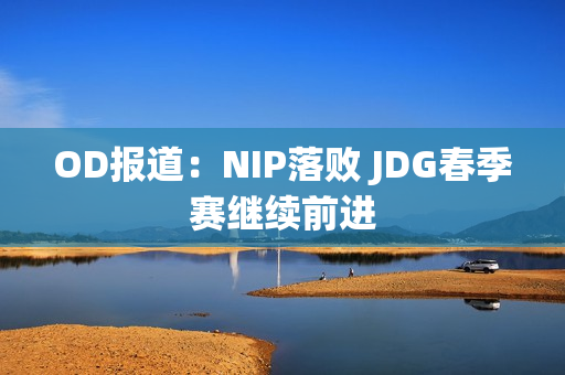 OD报道：NIP落败 JDG春季赛继续前进