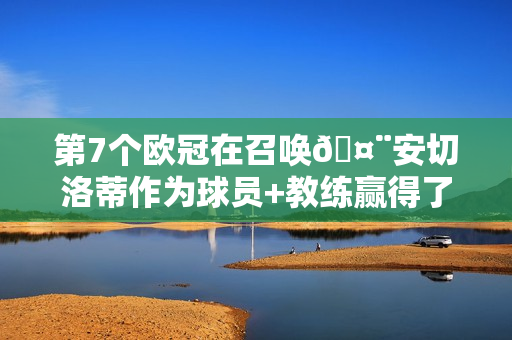 第7个欧冠在召唤🤨安切洛蒂作为球员+教练赢得了6次欧冠：米兰4次 皇马2次